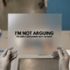 I'm Not Arguing DTF transfer, ready to press