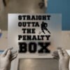 Straight Outta the Penalty Box DTF transfer, ready to press