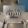 Where I Go, Trouble Follows DTF transfer, ready to press
